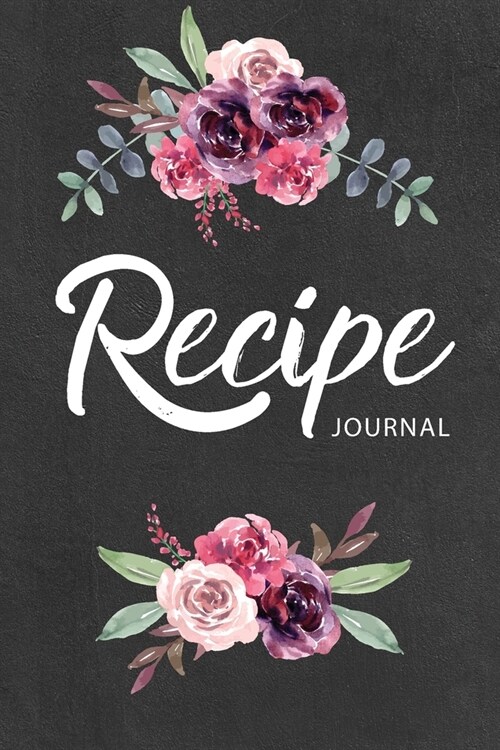 Recipe Journal: Flower Cover - 110 Blank Recipe Journal to Write In - Favorite Recipes and Notes Your Own Custom Empty Cookbook - Perf (Paperback)