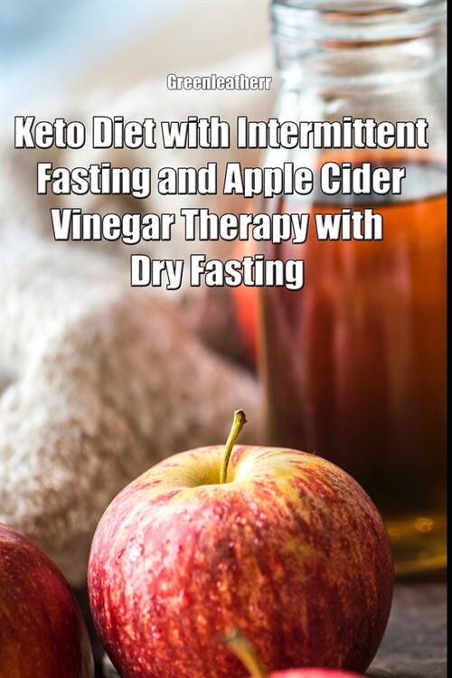 Keto Diet with Intermittent Fasting and Apple Cider Vinegar Therapy with Dry Fasting (Paperback)