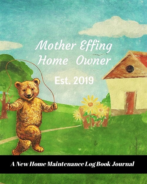 Mother Effing Home Owner Est. 2019: A New Home Maintenance Log Book Journal: 2 Years Tracker & Perfect Gift For House Real Estate Owners (Paperback)