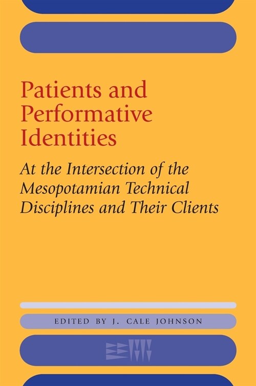 Patients and Performative Identities: At the Intersection of the Mesopotamian Technical Disciplines and Their Clients (Hardcover)