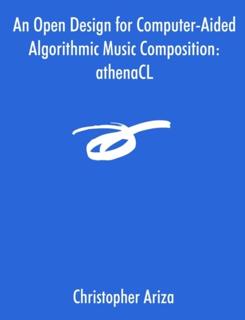 An Open Design for Computer-Aided Algorithmic Music Composition: athenaCL (Paperback)