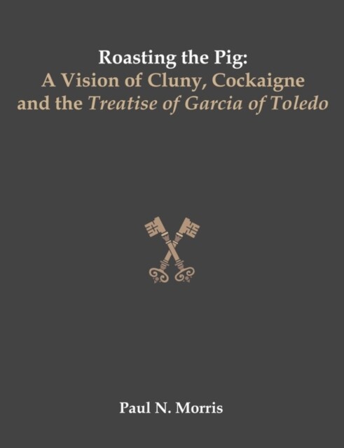 Roasting the Pig: A Vision of Cluny, Cockaigne and the Treatise of Garcia of Toledo (Paperback)