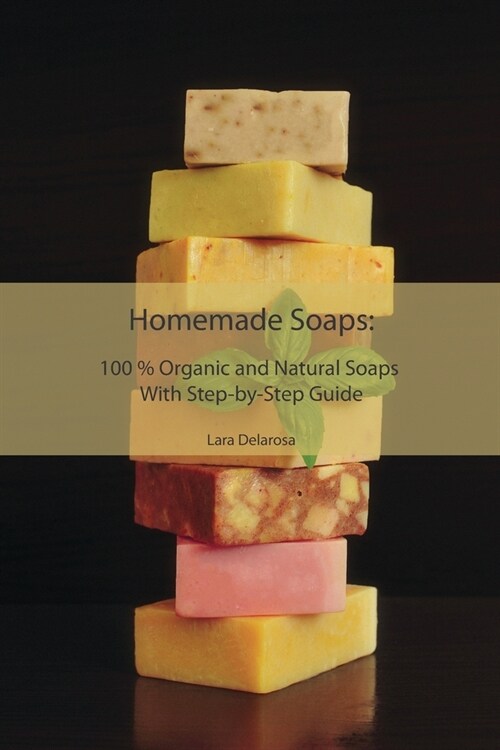 Homemade Soaps: 100 % Organic and Natural Soaps With Step-by-Step Guide (Paperback)