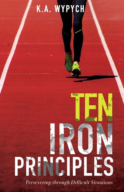 Ten Iron Principles: Persevering Through Difficult Situations (Paperback)