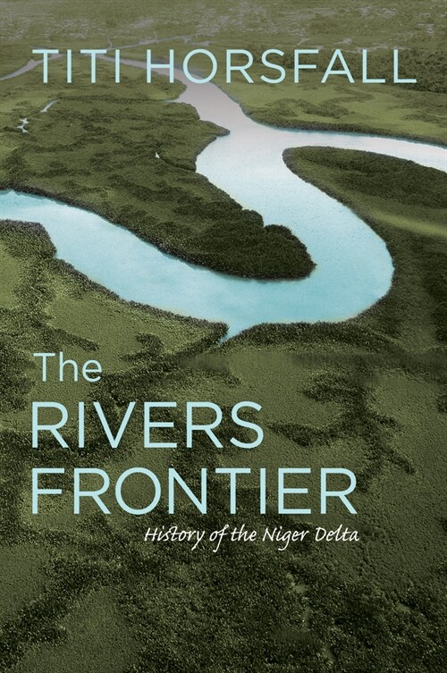 The Rivers Frontier: History of the Niger Delta (Paperback)
