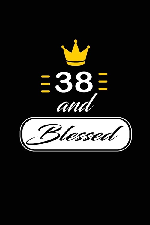 38 and Blessed: funny and cute blank lined journal Notebook, Diary, planner Happy 38th thirty-eighth Birthday Gift for thirty eight ye (Paperback)