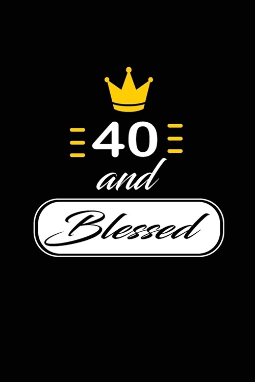 40 and Blessed: funny and cute blank lined journal Notebook, Diary, planner Happy 40th fourtyth Birthday Gift for fourty year old daug (Paperback)