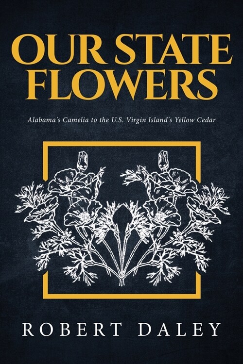 Our State Flowers: Alabamas Camelia to the U.S. Virgin Islands Yellow Cedar (Paperback)