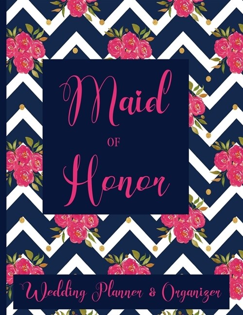 Maid of Honor Wedding Planner Organizer: Checklist, Worksheets, Budget & more Maid of Honor Gifts Navy Blue & Pink Floral (Paperback)