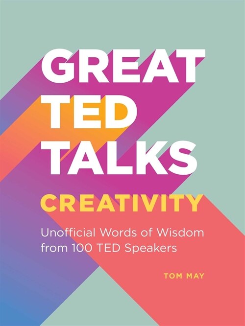 Great Ted Talks: Creativity: An Unofficial Guide with Words of Wisdom from 100 Ted Speakers (Paperback)