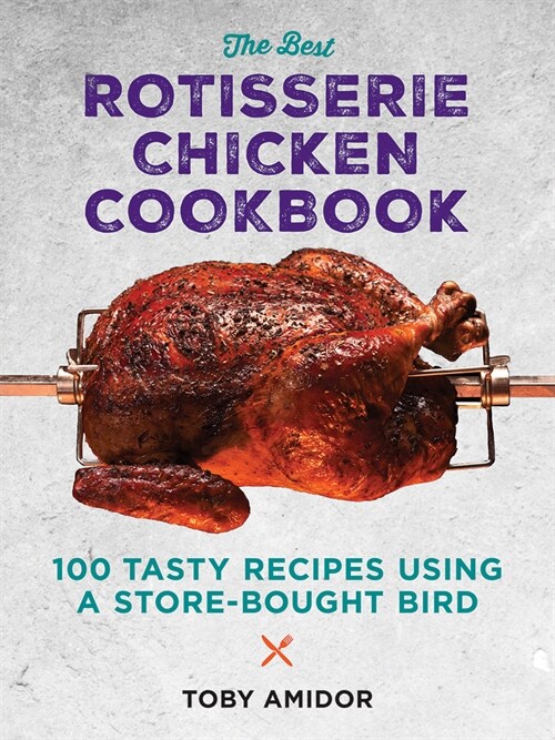 The Best Rotisserie Chicken Cookbook: Over 100 Tasty Recipes Using a Store-Bought Bird (Paperback)