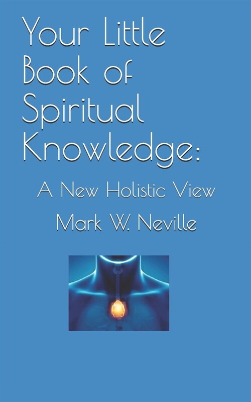 Your Little Book of Spiritual Knowledge: A New Holistic View (Paperback)