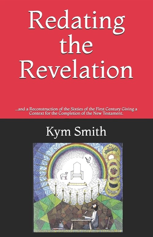 Redating the Revelation: ...and a Reconstruction of the Sixties of the First Century Giving a Context for the Completion of the New Testament. (Paperback)