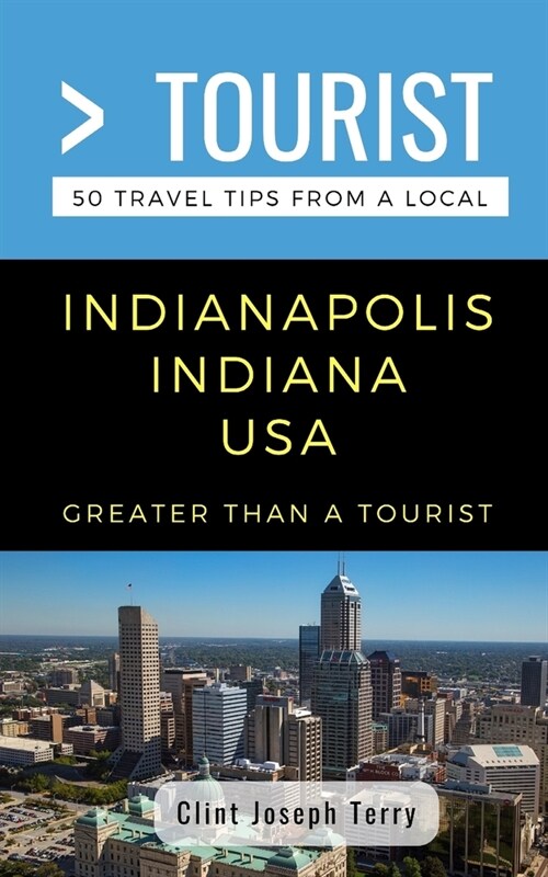 Greater Than a Tourist- Indianapolis Indiana USA: 50 Travel Tips from a Local (Paperback)