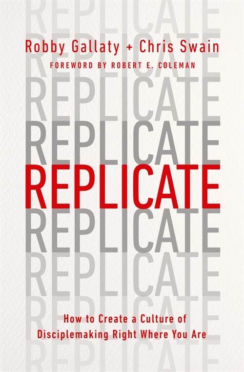 Replicate: How to Create a Culture of Disciple-Making Right Where You Are (Paperback)