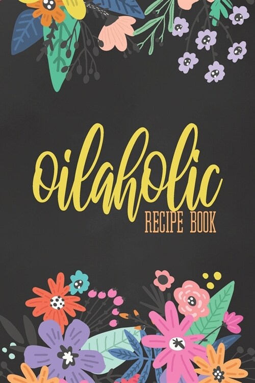 Oilaholic Recipe Book: Journal To Write Down All Your Favorite Essential Oil Recipes (Paperback)