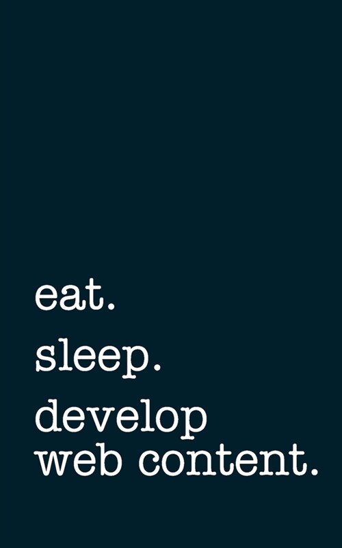 eat. sleep. develop web content. - Lined Notebook: Writing Journal (Paperback)