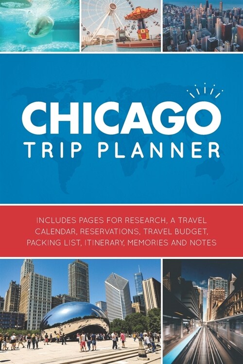 Chicago Trip Planner: Vacation Planner Logbook - Template Pages for Research, Travel Calendar, Reservations, Budget, Packing List, Itinerary (Paperback)