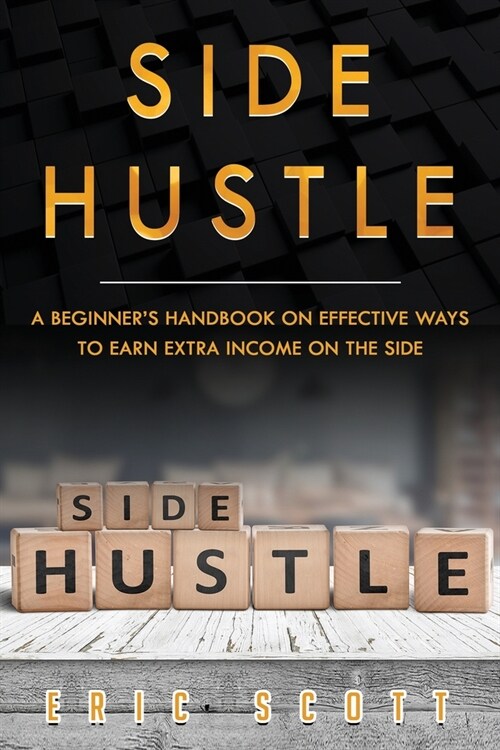 Side Hustle: A Beginners Handbook on Effective Ways to Earn Extra Income on the Side (Paperback)