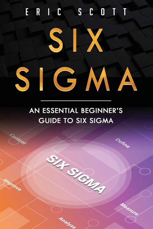 Six Sigma: An Essential Beginners Guide to Six Sigma (Paperback)