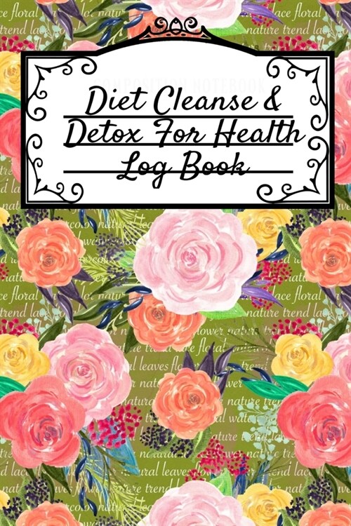 Diet Cleanse & Detox For Health Log Book: Daily Health Record Keeper And Tracker Book For A Fit, Zen & Happy Lifestyle (Paperback)