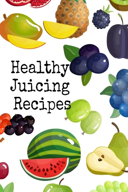 Healthy Juicing Recipes: Leafy Green Vegetable & Fruit Juices & Smoothies Journal Cookbook To Write In Your Grocery List, Ingredients, Calories (Paperback)