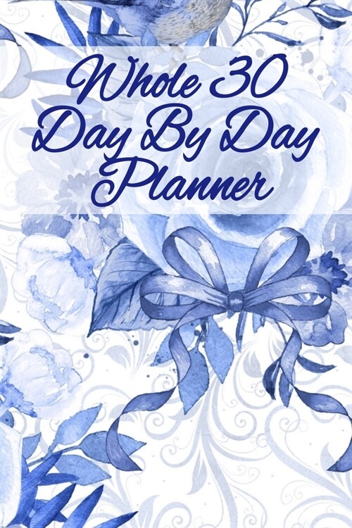 Whole 30 Day By Day Planner: Lose Weight With Whole Foods Journal Planner Sheets To Write In Daily Meal Plans & Notes About Recipes, Calories, Fact (Paperback)