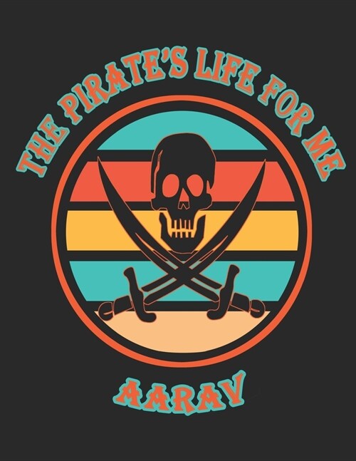 The Pirates Life For Me Aarav: 8.5x11. 110 page. College Rule. Funny Pirate Vintage Skull Crossbone Sword journal composition book (Notebook School O (Paperback)