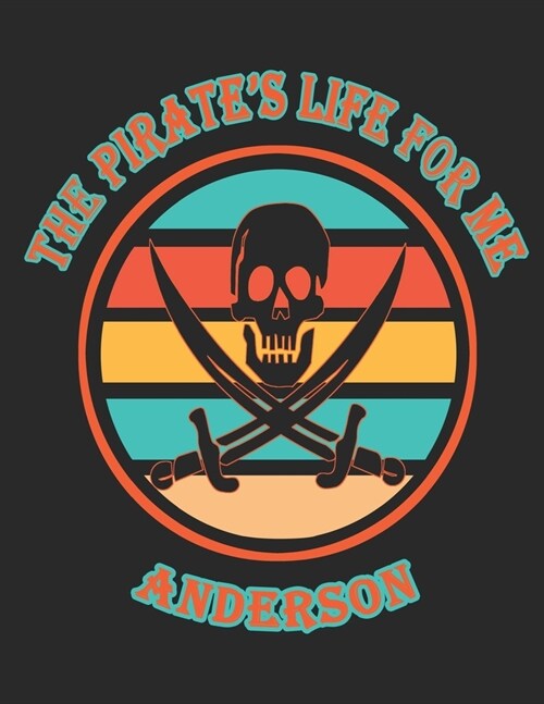 The Pirates Life For Me Anderson: 8.5x11. 110 page. College Rule. Funny Pirate Vintage Skull Crossbone Sword journal composition book (Notebook Schoo (Paperback)