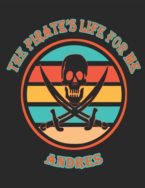 The Pirates Life For Me Andres: 8.5x11. 110 page. College Rule. Funny Pirate Vintage Skull Crossbone Sword journal composition book (Notebook School (Paperback)