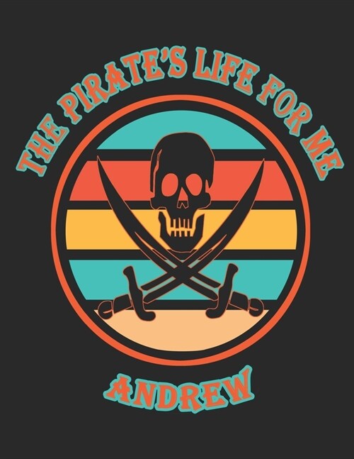 The Pirates Life For Me Andrew: 8.5x11. 110 page. College Rule. Funny Pirate Vintage Skull Crossbone Sword journal composition book (Notebook School (Paperback)