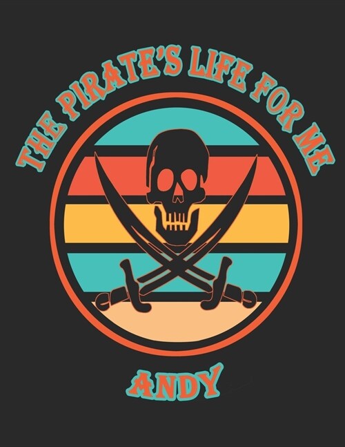 The Pirates Life For Me Andy: 8.5x11. 110 page. College Rule. Funny Pirate Vintage Skull Crossbone Sword journal composition book (Notebook School O (Paperback)