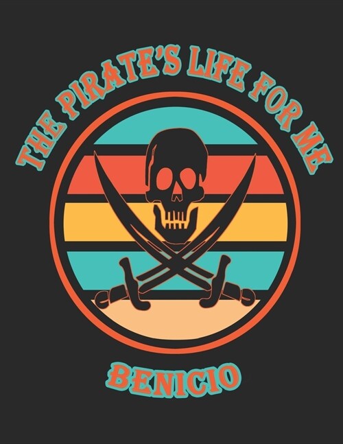 The Pirates Life For Me Benicio: 8.5x11. 110 page. College Rule. Funny Pirate Vintage Skull Crossbone Sword journal composition book (Notebook School (Paperback)