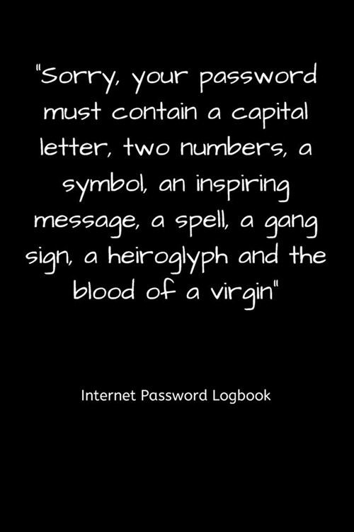 Sorry, your password must contain a capital letter, two numbers, a symbol, an inspiring message, a spell, a gang sign, a heiroglyph and the blood of (Paperback)