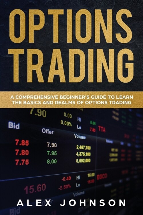 Options Trading: A Comprehensive Beginners Guide to learn the Basics and Realms of Options Trading (Paperback)