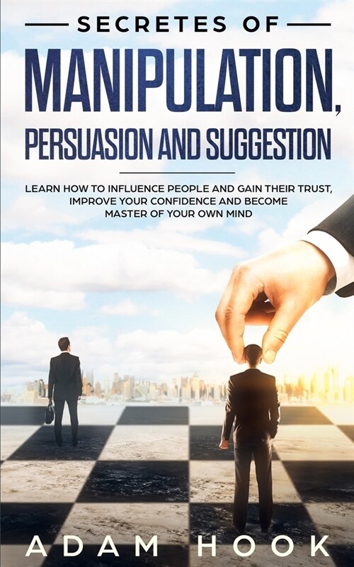 Secretes of Manipulation, Persuasion and Suggestion: Learn How to Influence People and Gain Their Trust, Improve Your Confidence and Become Master of (Paperback)