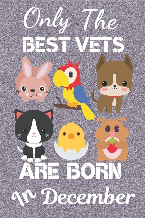 Only The Best Vets Are Born In December: Vet Nurse Gifts, Veterinary Nurse Gifts, Veterinarian gifts, Veterinarian books. Animal Doctor. This Vet Note (Paperback)