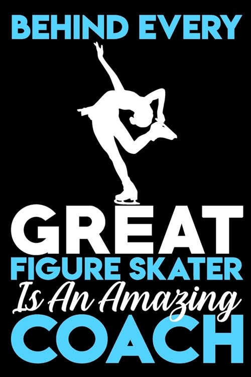 Behind every great figure skater is an amazing coach: A line, Blank line notebook journal for Figure skating or ice skater coach (Paperback)