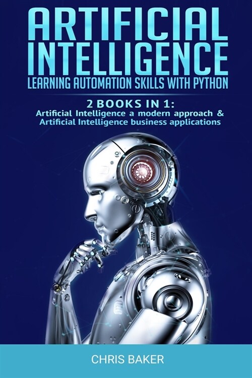 Artificial Intelligence: Learning automation skills with Python (2 books in 1: Artificial Intelligence a modern approach & Artificial Intellige (Paperback)