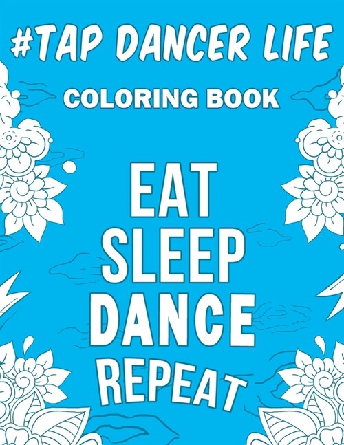 Tap Dancer Life: A Snarky, Relatable & Humorous Coloring Book For Tap Dancers (Paperback)