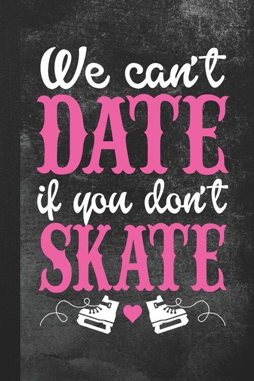 We Cant Date If You Dont Skate: Blank Lined Notebook Journal Gift for Ice Skater (Paperback)