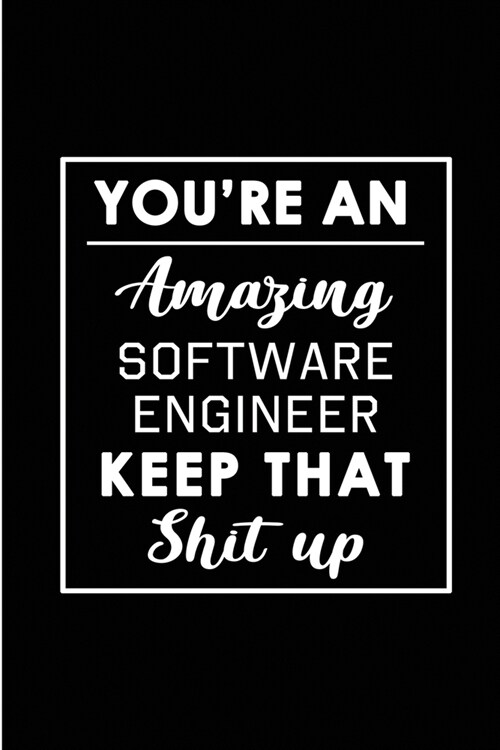 Youre An Amazing Software Engineer. Keep That Shit Up.: Blank Lined Funny Software Engineer Journal Notebook Diary - Perfect Gag Birthday, Appreciati (Paperback)