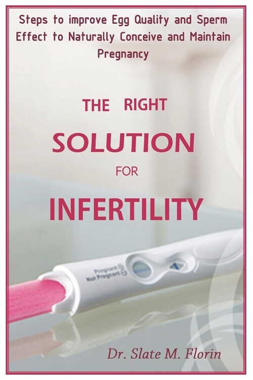 The Right Solution for Infertility: Steps To Improve Egg Quality And Sperm Effect To Naturally Conceive And Maintain Pregnancy (Paperback)