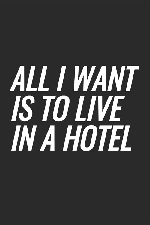 All I Want Is To Live In A Hotel: Blank Lined Notebook (Paperback)