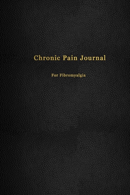 Chronic Pain Journal for Fibromyalgia: Pain management and tracking logbook - Record book for medical treatment, organisation and management - Faux bl (Paperback)
