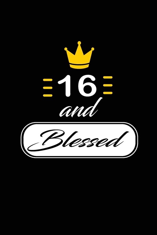 16 and Blessed: funny and cute blank lined journal Notebook, Diary, planner Happy 16th sixteenth Birthday Gift for sixteen year old da (Paperback)