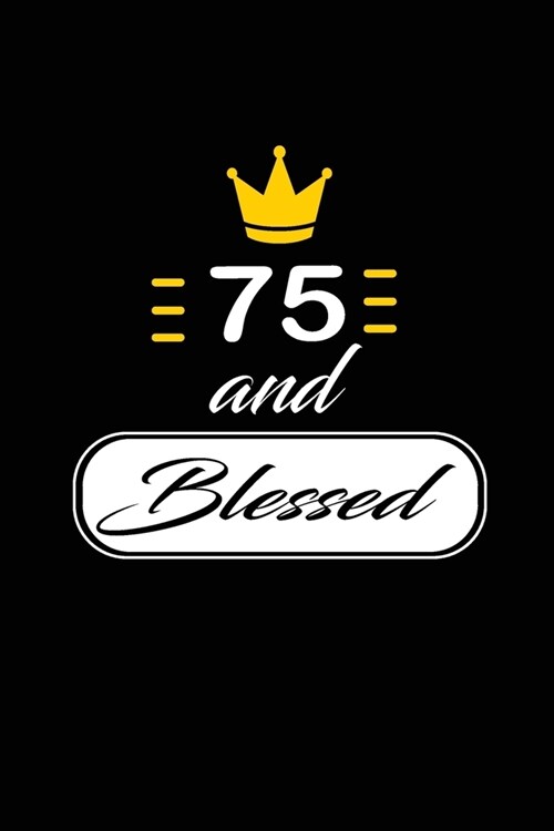 75 and Blessed: funny and cute blank lined journal Notebook, Diary, planner Happy 75th seventy-fifth Birthday Gift for seventy fifth y (Paperback)
