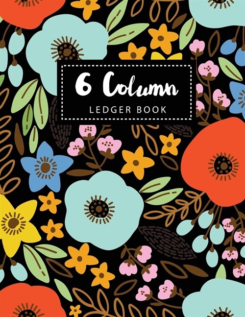 6 Column Ledger Book: Watercolor Flowers Cover - Simple Accounting Book for Bookkeeping and Expense Tracking Notebook Business Ledgers Recor (Paperback)