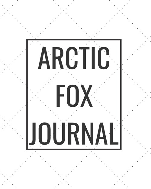 Arctic Fox Journal: Blank Journal Notebook for Pet Lovers to Keep Track of Their Pets Activities, Indoors and Outdoors (Paperback)