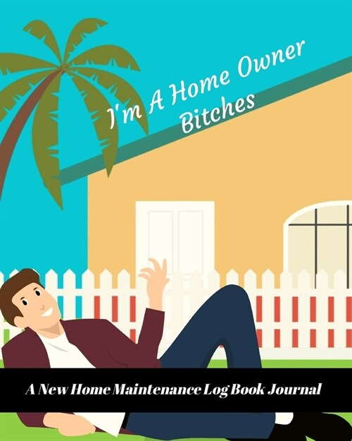 Im A Home Owner Bitches: A New Home Maintenance Log Book Journal: 2 Years Tracker & Perfect Gift For House Real Estate Owners (Paperback)